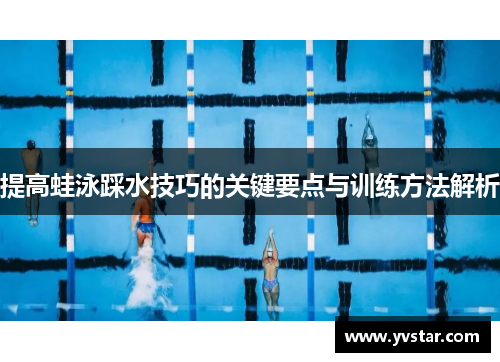 提高蛙泳踩水技巧的关键要点与训练方法解析