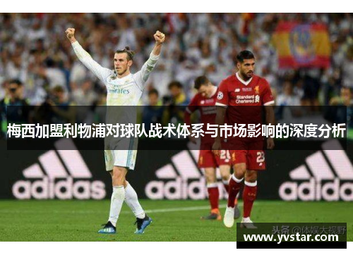 梅西加盟利物浦对球队战术体系与市场影响的深度分析