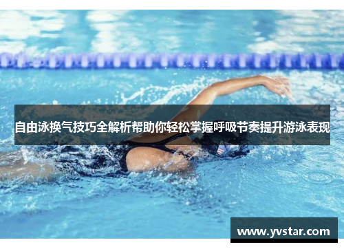 自由泳换气技巧全解析帮助你轻松掌握呼吸节奏提升游泳表现