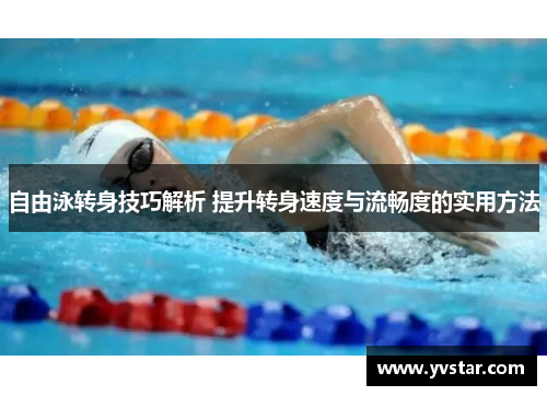 自由泳转身技巧解析 提升转身速度与流畅度的实用方法