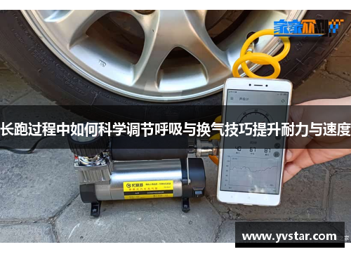 长跑过程中如何科学调节呼吸与换气技巧提升耐力与速度