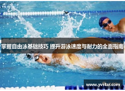 掌握自由泳基础技巧 提升游泳速度与耐力的全面指南
